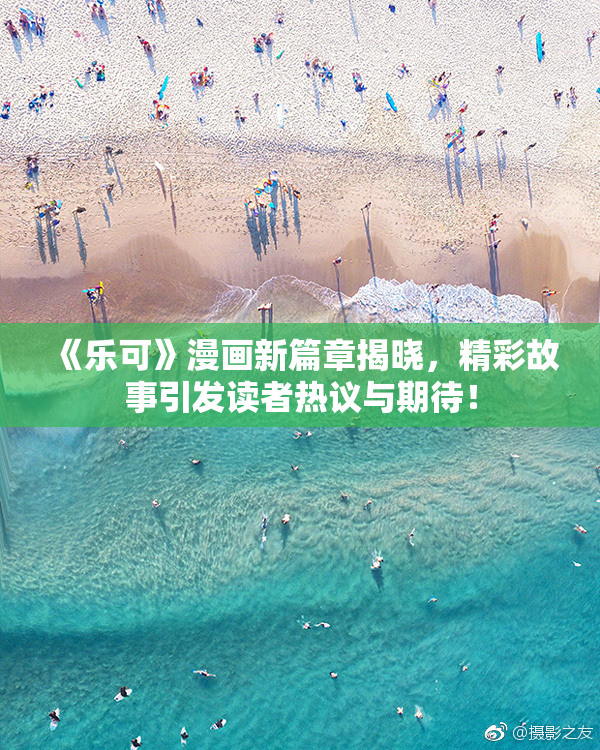 《乐可》漫画新篇章揭晓，精彩故事引发读者热议与期待！