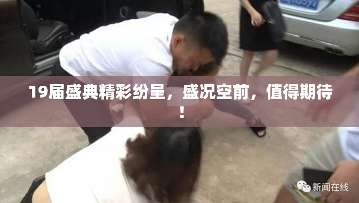 19届盛典精彩纷呈，盛况空前，值得期待！