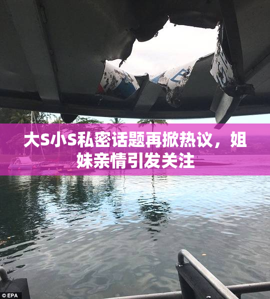 大S小S私密话题再掀热议，姐妹亲情引发关注