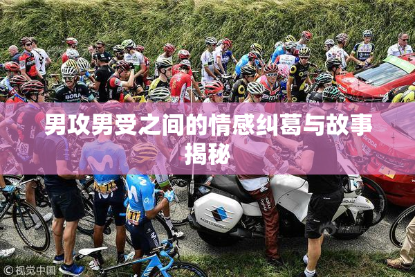 男攻男受之间的情感纠葛与故事揭秘