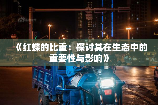 《红蝶的比重：探讨其在生态中的重要性与影响》