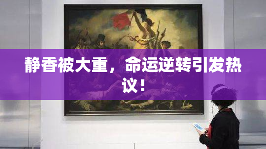 静香被大重，命运逆转引发热议！