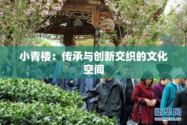 小青楼：传承与创新交织的文化空间