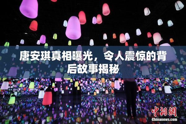 唐安琪真相曝光，令人震惊的背后故事揭秘