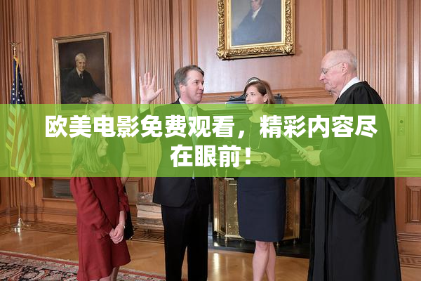 欧美电影免费观看，精彩内容尽在眼前！