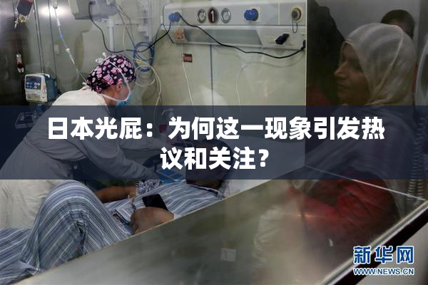 日本光屁：为何这一现象引发热议和关注？