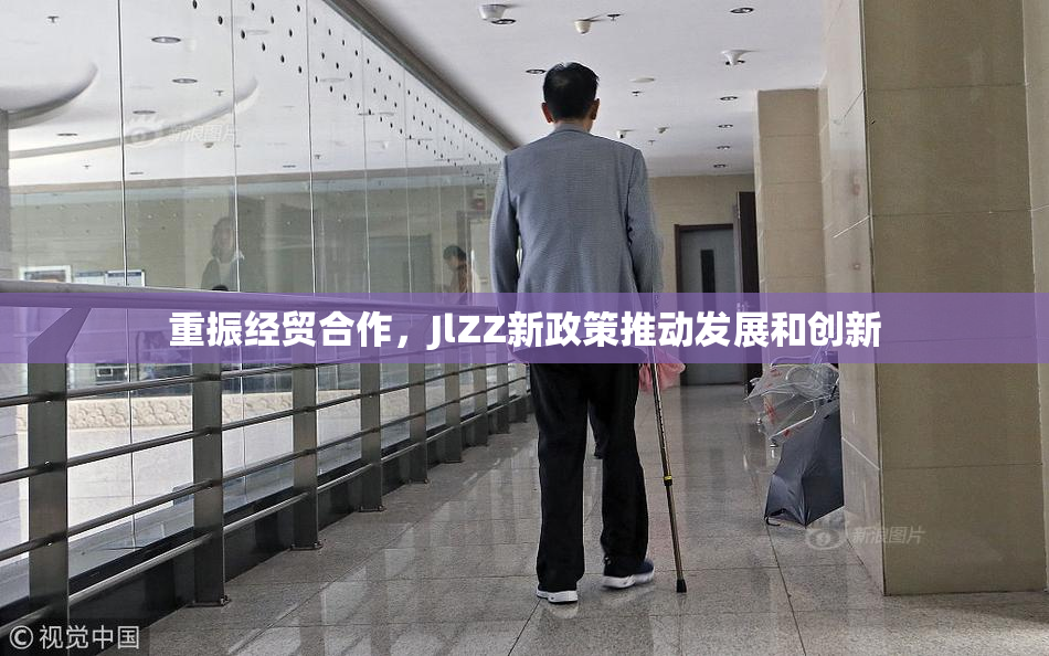 重振经贸合作，JlZZ新政策推动发展和创新
