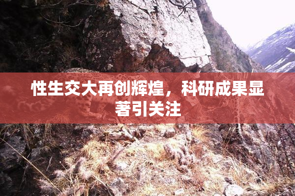 性生交大再创辉煌，科研成果显著引关注