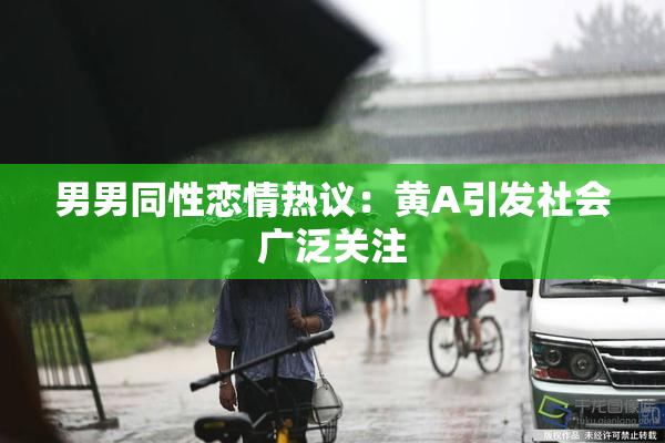 男男同性恋情热议：黄A引发社会广泛关注