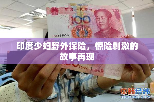印度少妇野外探险，惊险刺激的故事再现