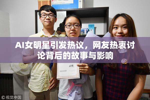 AI女明星引发热议，网友热衷讨论背后的故事与影响