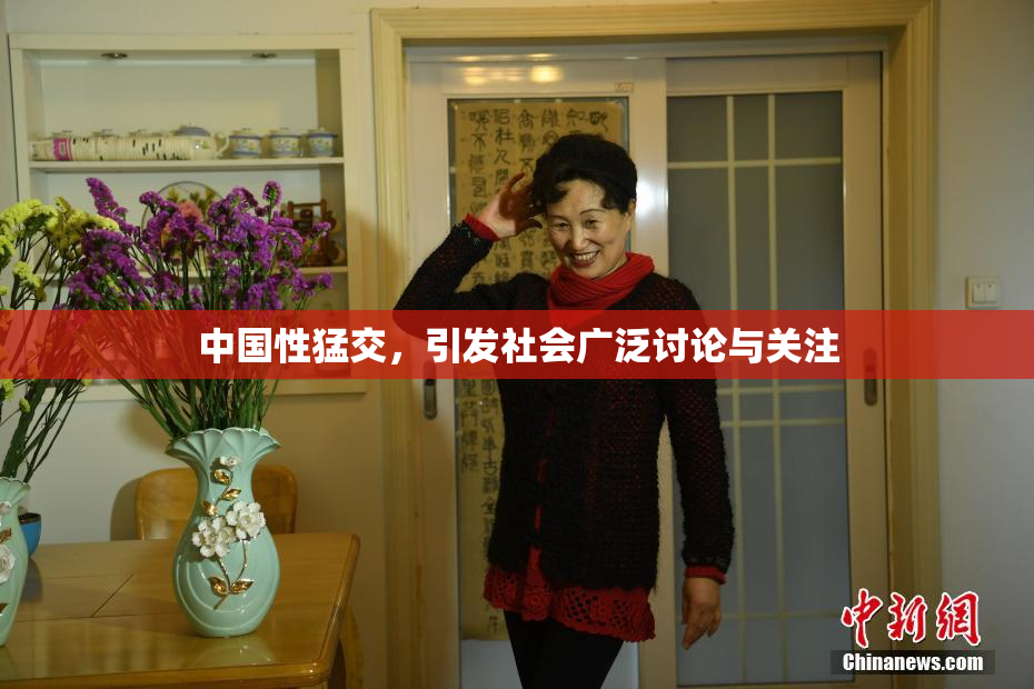 中国性猛交，引发社会广泛讨论与关注
