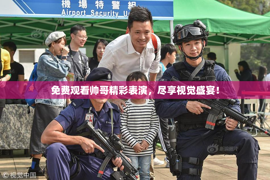 免费观看帅哥精彩表演，尽享视觉盛宴！
