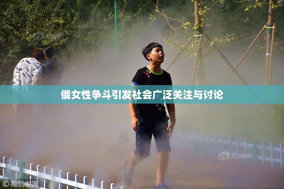 俄女性争斗引发社会广泛关注与讨论