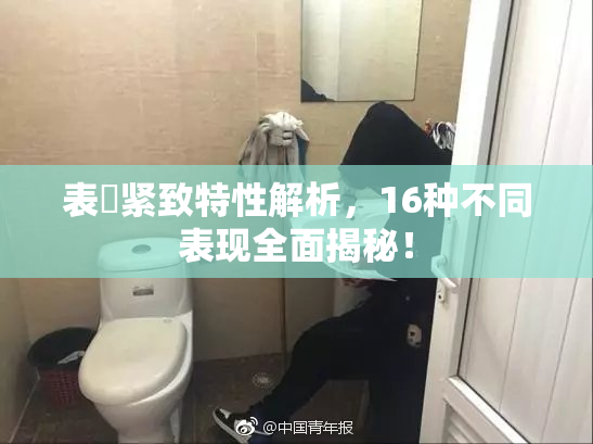 表妺紧致特性解析，16种不同表现全面揭秘！