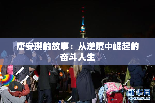 唐安琪的故事：从逆境中崛起的奋斗人生
