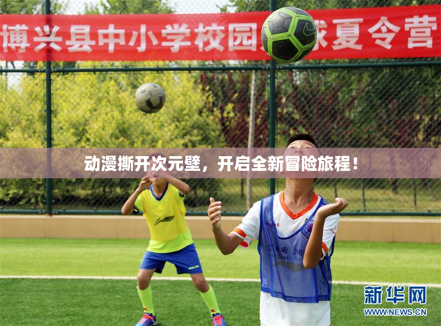 动漫撕开次元壁，开启全新冒险旅程！