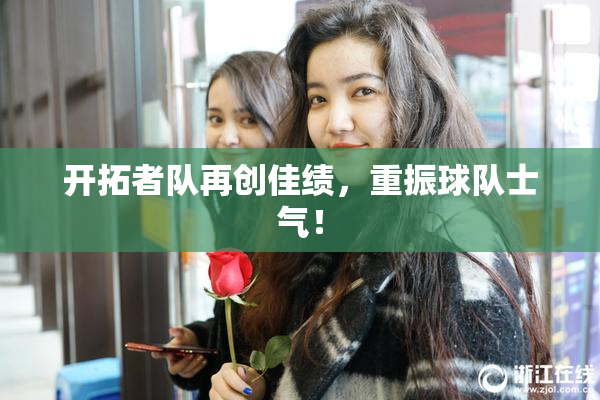 开拓者队再创佳绩，重振球队士气！