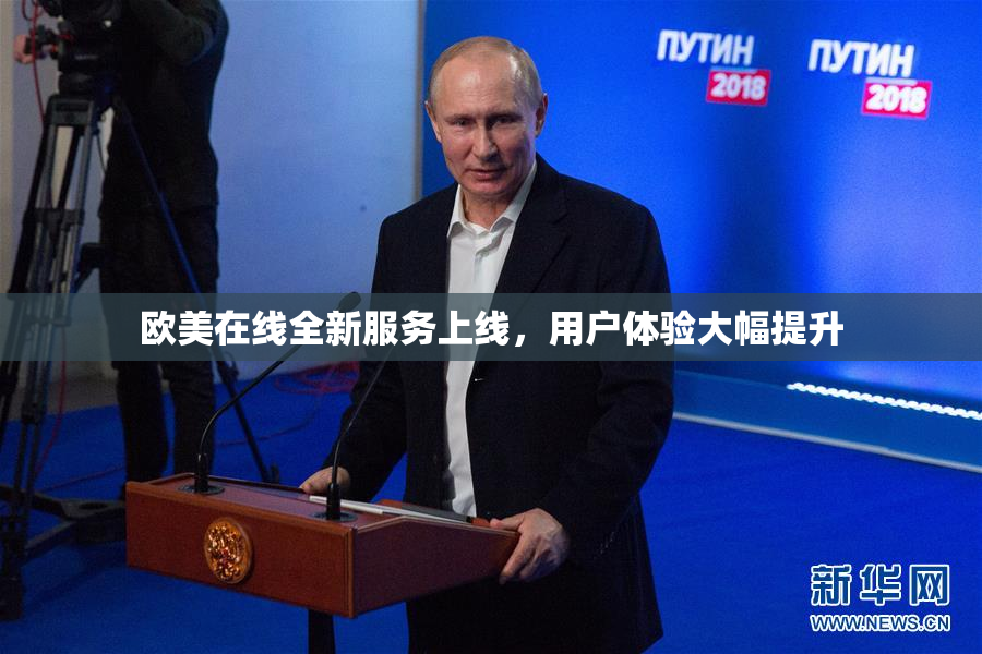 欧美在线全新服务上线，用户体验大幅提升