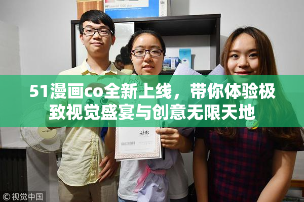 51漫画co全新上线，带你体验极致视觉盛宴与创意无限天地