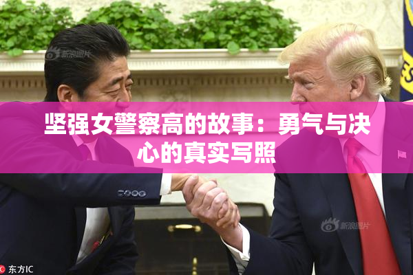 坚强女警察高的故事：勇气与决心的真实写照
