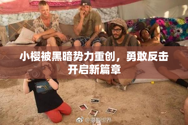 小樱被黑暗势力重创，勇敢反击开启新篇章