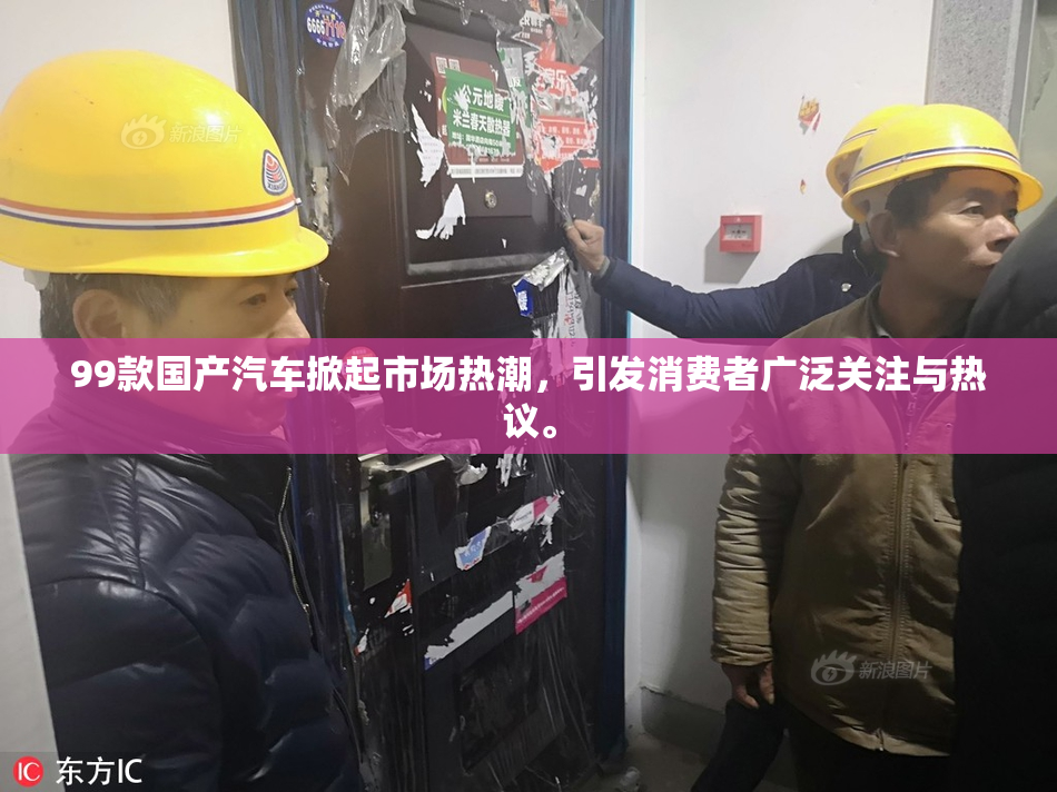 99款国产汽车掀起市场热潮，引发消费者广泛关注与热议。