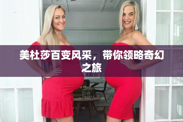 美杜莎百变风采，带你领略奇幻之旅