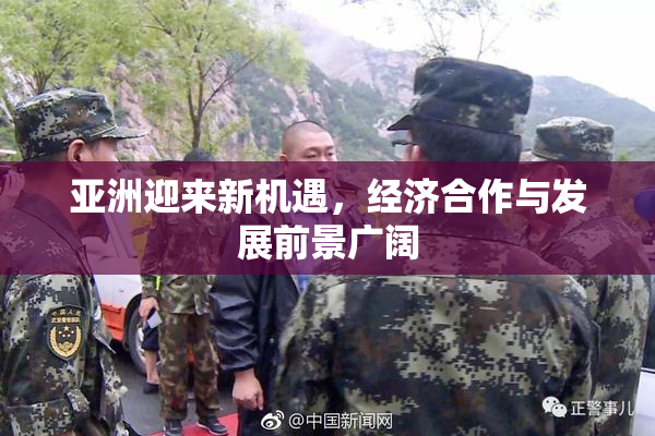 亚洲迎来新机遇，经济合作与发展前景广阔