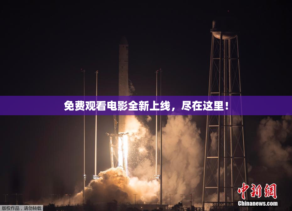 免费观看电影全新上线，尽在这里！