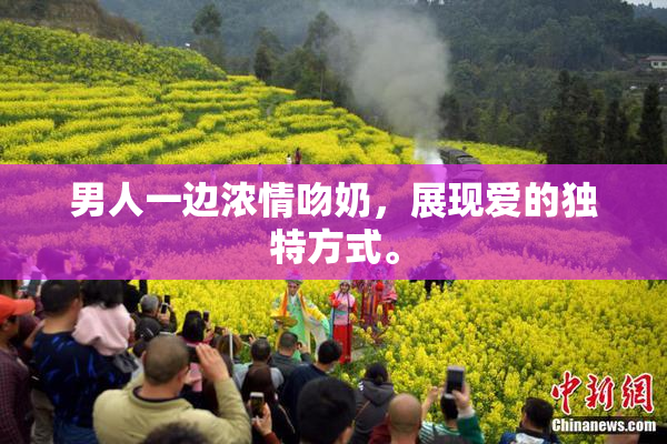 男人一边浓情吻奶，展现爱的独特方式。