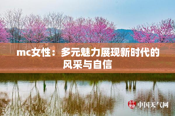 mc女性：多元魅力展现新时代的风采与自信