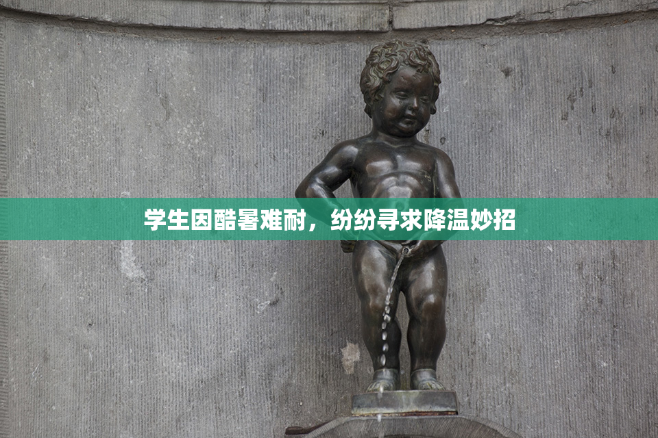 学生因酷暑难耐，纷纷寻求降温妙招