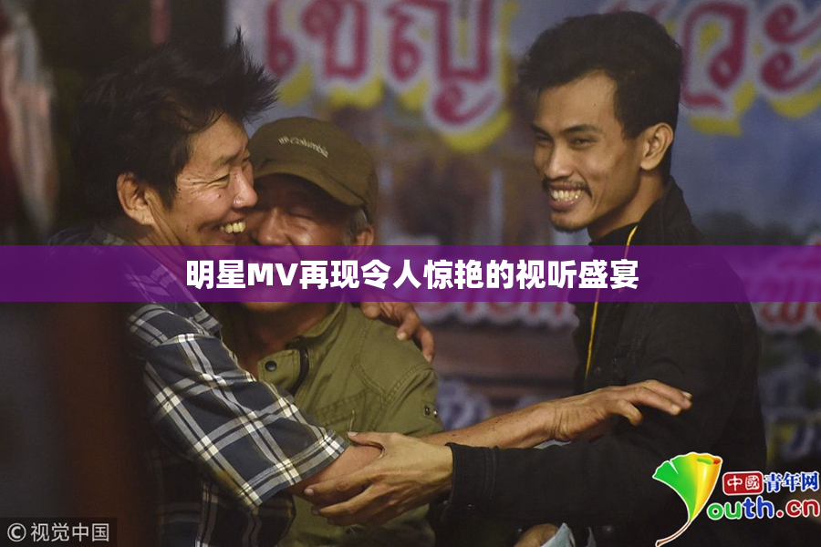 明星MV再现令人惊艳的视听盛宴