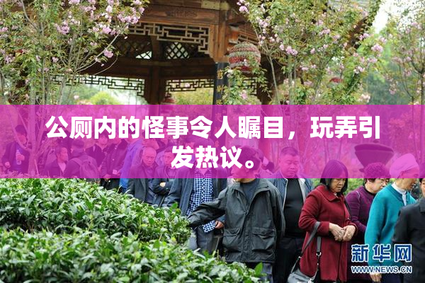 公厕内的怪事令人瞩目，玩弄引发热议。