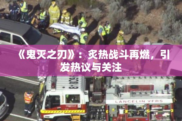《鬼灭之刃》：炙热战斗再燃，引发热议与关注