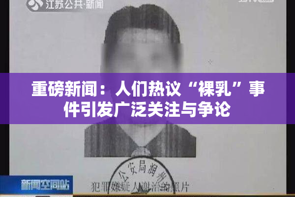 重磅新闻：人们热议“裸乳”事件引发广泛关注与争论