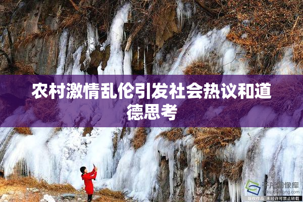 农村激情乱伦引发社会热议和道德思考