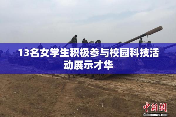 13名女学生积极参与校园科技活动展示才华