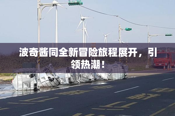 波奇酱同全新冒险旅程展开，引领热潮！
