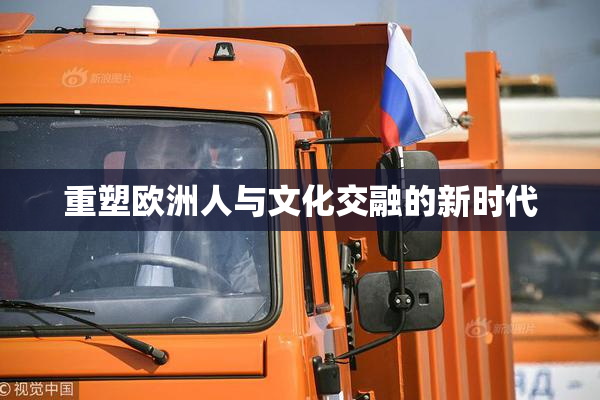 重塑欧洲人与文化交融的新时代