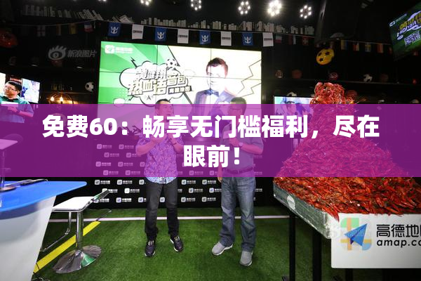 免费60：畅享无门槛福利，尽在眼前！