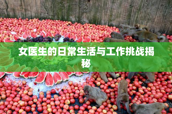 女医生的日常生活与工作挑战揭秘