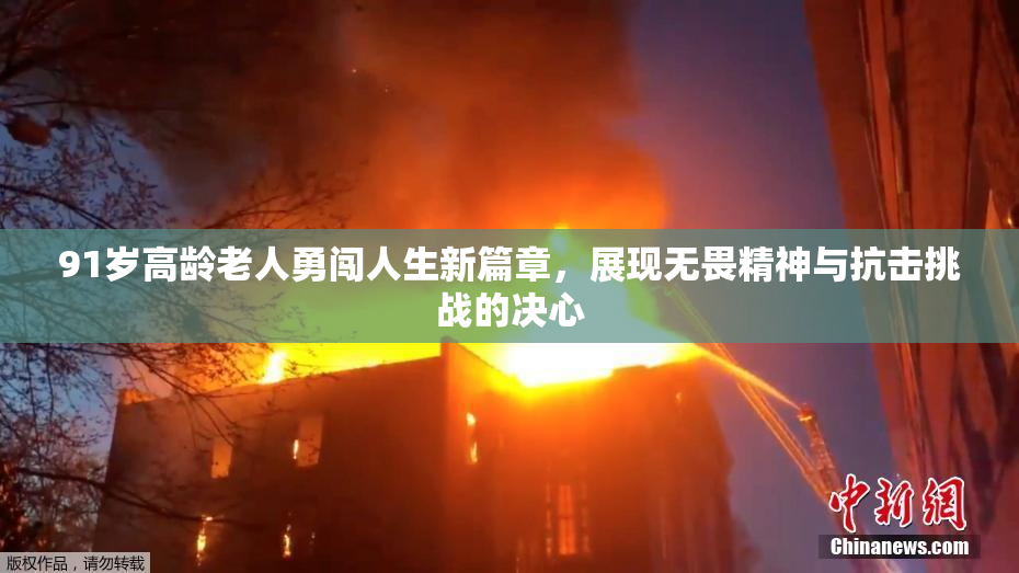 91岁高龄老人勇闯人生新篇章，展现无畏精神与抗击挑战的决心