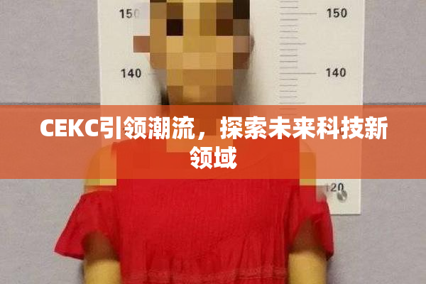 CEKC引领潮流，探索未来科技新领域