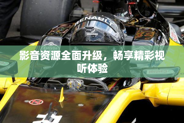 影音资源全面升级，畅享精彩视听体验