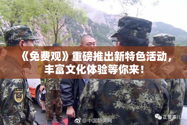 《免费观》重磅推出新特色活动，丰富文化体验等你来！
