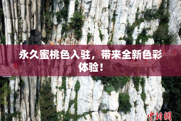 永久蜜桃色入驻，带来全新色彩体验！