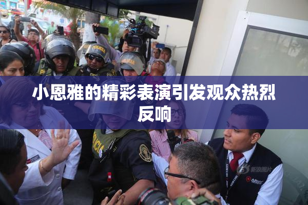 小恩雅的精彩表演引发观众热烈反响
