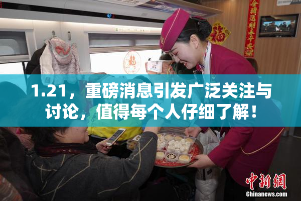 1.21，重磅消息引发广泛关注与讨论，值得每个人仔细了解！